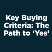Key Buying Criteria: The Path to ‘Yes’