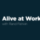 Alive at Work with Rand Fishkin