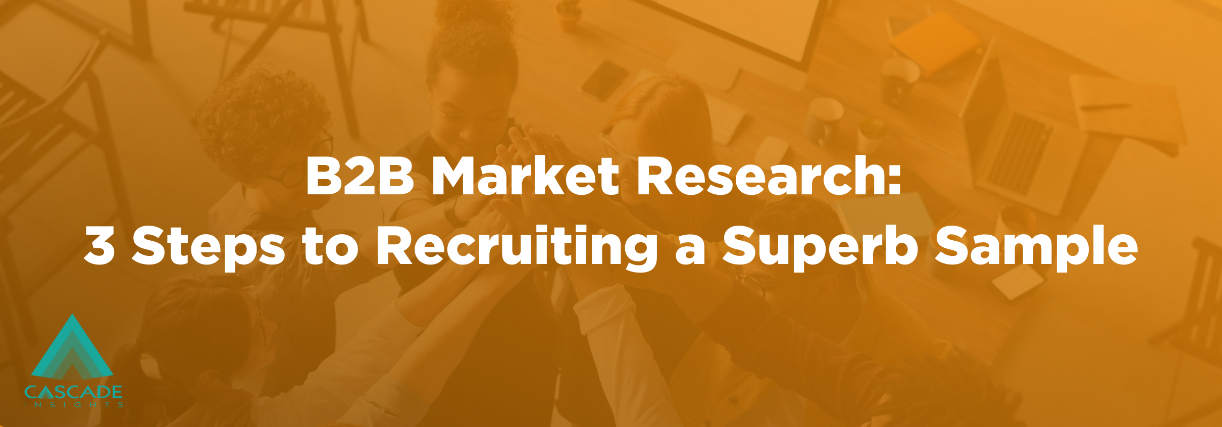 B2B Market Research: 3 Steps to Recruiting a Superb Sample