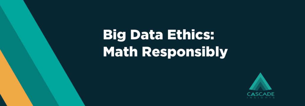 Big Data Ethics: Math Responsibly