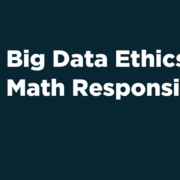 Big Data Ethics: Math Responsibly