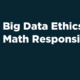 Big Data Ethics: Math Responsibly