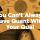 You Can’t Always Have Quant With Your Qual