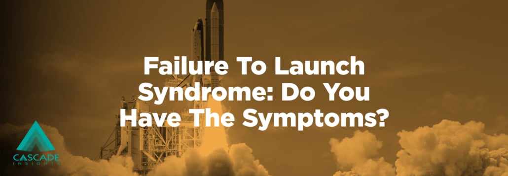 Failure To Launch Syndrome: Do You Have The Symptoms? | B2B Product