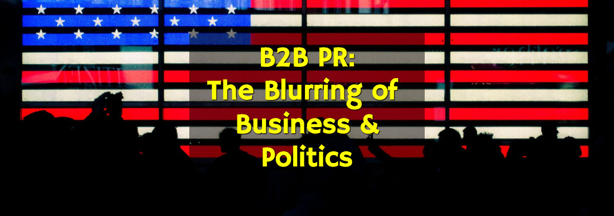 B2B PR: The Blurring of Business & Politics