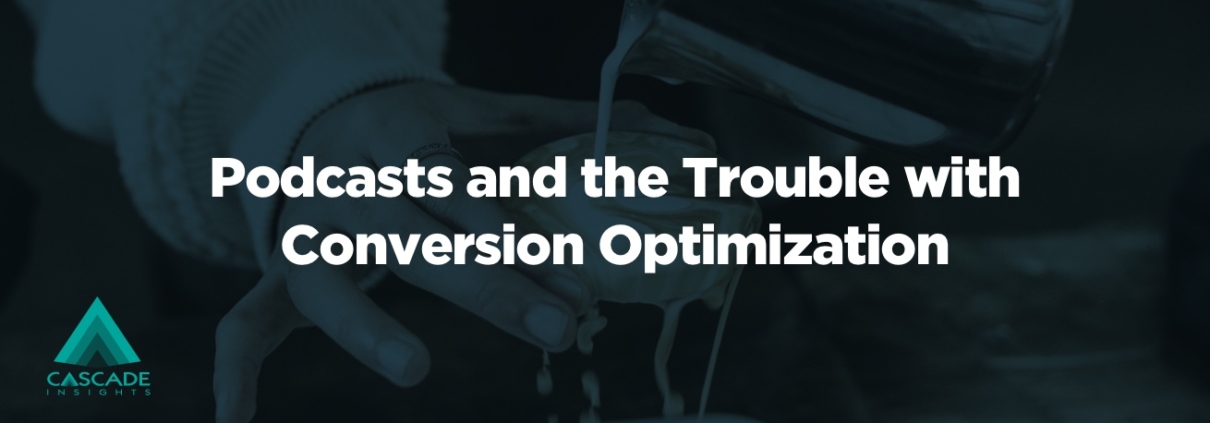 Podcasts and the Trouble With Conversion Optimization