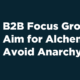 B2B Focus Groups: Aim for Alchemy, Avoid Anarchy