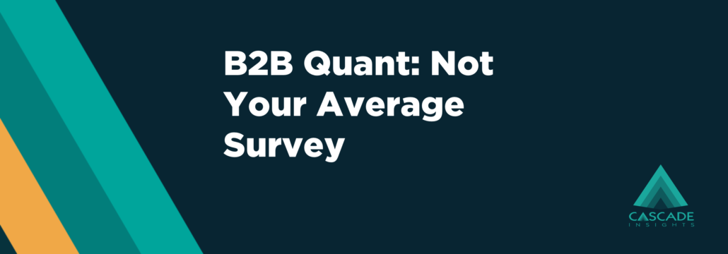 B2B Quant: Not Your Average Survey | B2B Quantitative Research