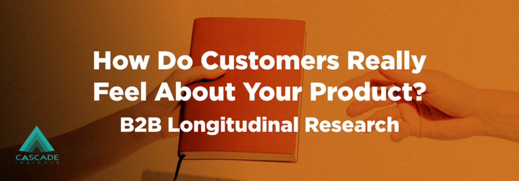 How Do Customers Really Feel About Your Product? | B2B Longitudinal Research