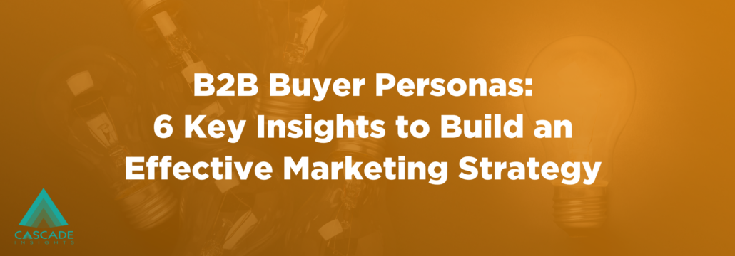 B2B Buyer Personas: 6 Key Insights to Build Effective Marketing Strategy