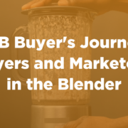 B2B Buyer's Journey: Buyers and Marketers in the Blender